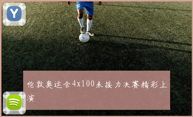 伦敦奥运会4x100米接力决赛精彩上演