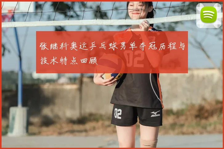 张继科奥运乒乓球男单夺冠历程与技术特点回顾