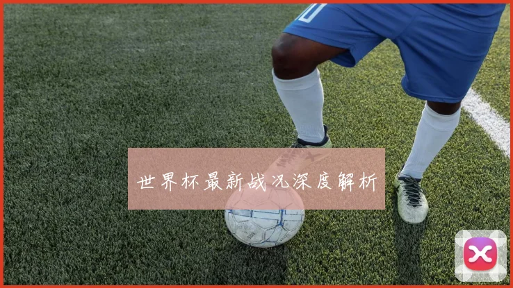 世界杯最新战况深度解析