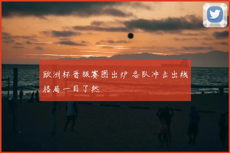 欧洲杯晋级赛图出炉 各队冲击出线格局一目了然