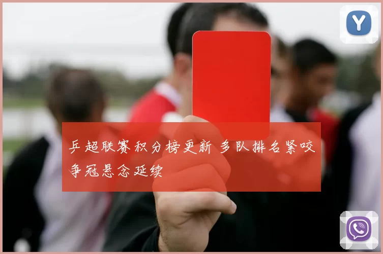 乒超联赛积分榜更新 多队排名紧咬争冠悬念延续