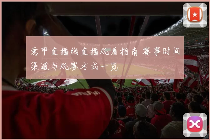 意甲直播线直播观看指南 赛事时间渠道与观赛方式一览