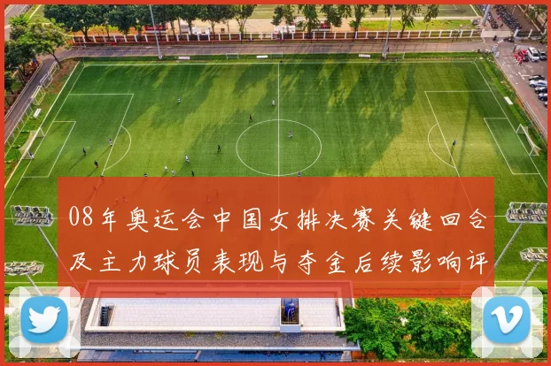 08年奥运会中国女排决赛关键回合及主力球员表现与夺金后续影响评析