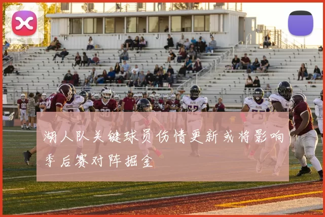 湖人队关键球员伤情更新或将影响季后赛对阵掘金