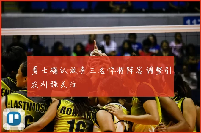 勇士确认放弃三名悍将阵容调整引发补强关注