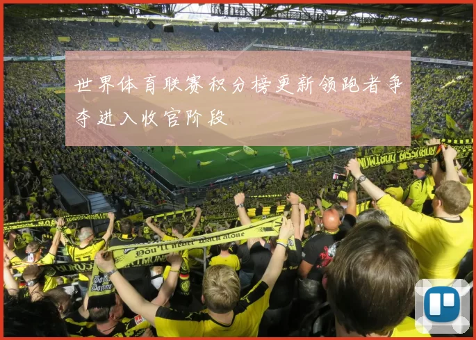 世界体育联赛积分榜更新领跑者争夺进入收官阶段