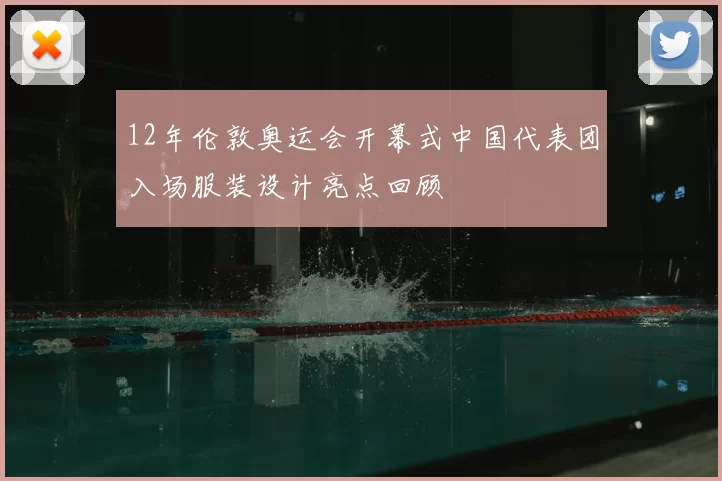 12年伦敦奥运会开幕式中国代表团入场服装设计亮点回顾