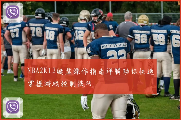 NBA2K13键盘操作指南详解助你快速掌握游戏控制技巧